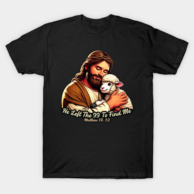 Matthew 18:12 He Left The 99 To Find Me T-Shirt by Plushism